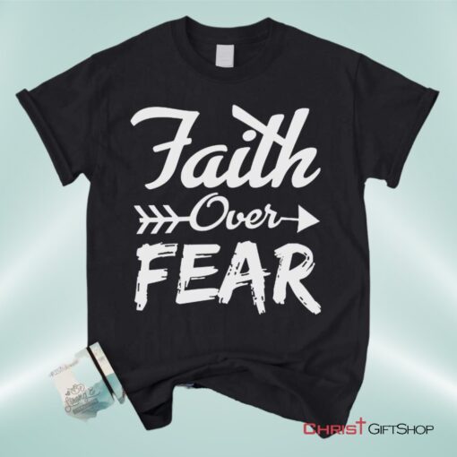 Faith Over Fear Christian Unisex T Shirt, Sweatshirt, Hoodie