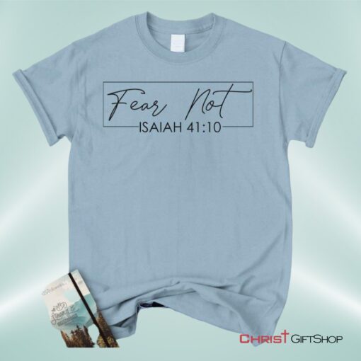 Fear Not Isaiah 4110 Christian Unisex T Shirt, Sweatshirt, Hoodie