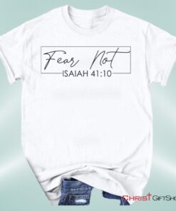 Fear Not Isaiah 4110 Christian Unisex T Shirt, Sweatshirt, Hoodie