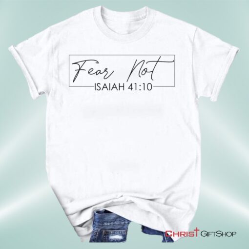 Fear Not Isaiah 4110 Christian Unisex T Shirt, Sweatshirt, Hoodie