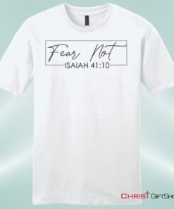 Fear Not Isaiah 4110 Mens Christian Unisex T Shirt, Sweatshirt, Hoodie