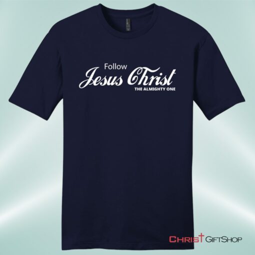 Follow Jesus Christ The Almighty One Unisex Shirt, Hoodie