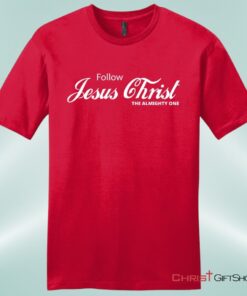 Follow Jesus Christ The Almighty One Unisex Shirt, Hoodie