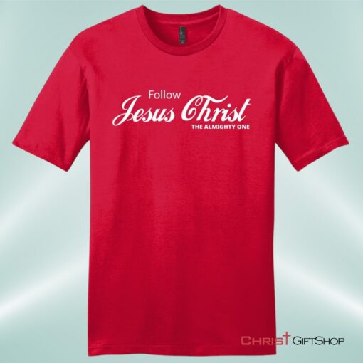 Follow Jesus Christ The Almighty One Unisex Shirt, Hoodie