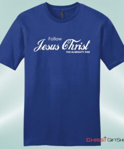 Follow Jesus Christ The Almighty One Unisex Shirt, Hoodie