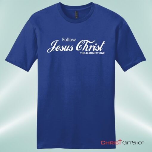 Follow Jesus Christ The Almighty One Unisex Shirt, Hoodie