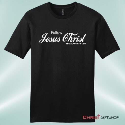 Follow Jesus Christ The Almighty One Unisex Shirt, Hoodie