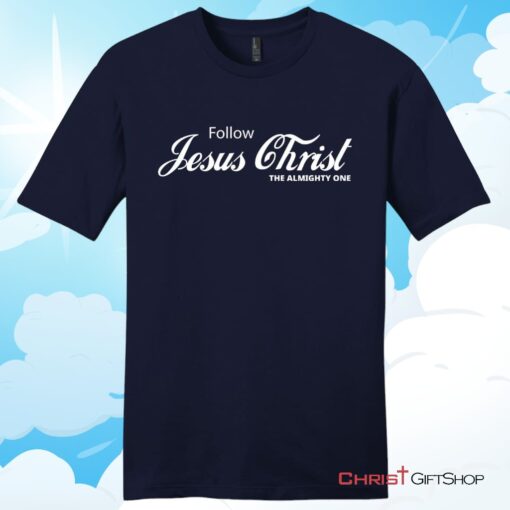 Follow Jesus Christ The Almighty One Unisex T Shirt, Hoodie, Sweatshirt