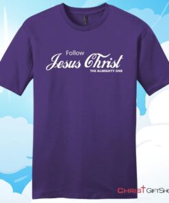 Follow Jesus Christ The Almighty One Unisex T Shirt, Hoodie, Sweatshirt