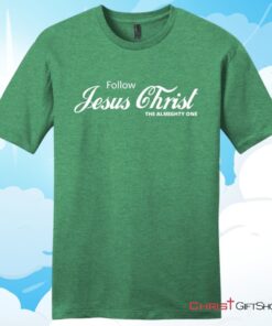 Follow Jesus Christ The Almighty One Unisex T Shirt, Hoodie, Sweatshirt