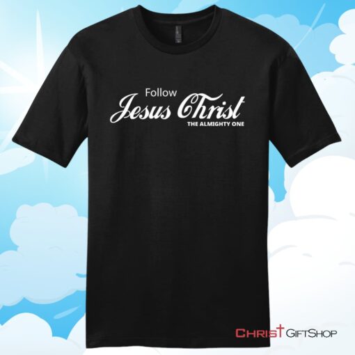 Follow Jesus Christ The Almighty One Unisex T Shirt, Hoodie, Sweatshirt