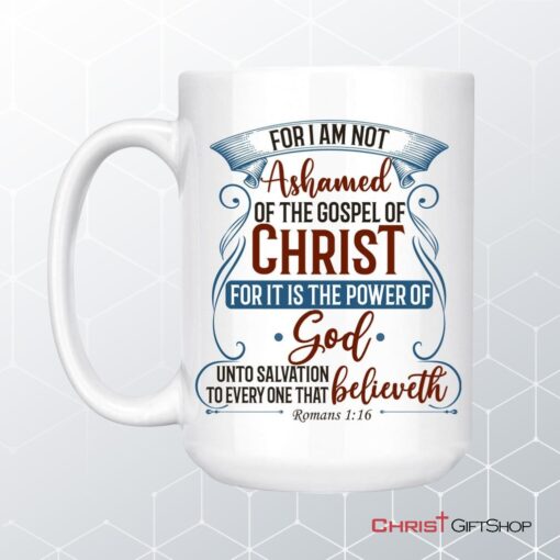 For I Am Not Ashamed Of The Gospel Of Christ Romans 116 Coffee Mug, Bible Verse Mugs