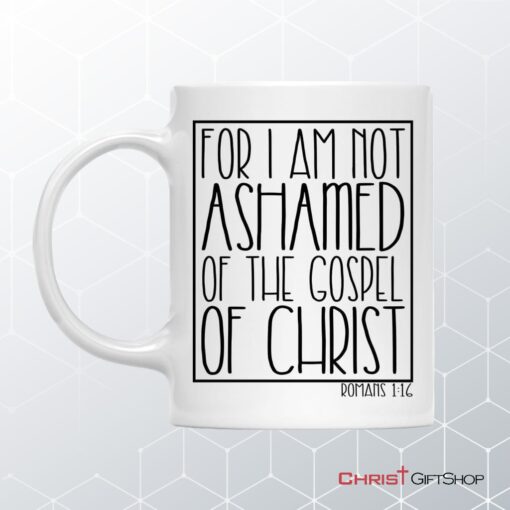 For I Am Not Ashamed Of The Gospel Of Christ Romans 116 Coffee Mug, Christian Mugs