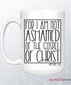 For I Am Not Ashamed Of The Gospel Of Christ Romans 116 Coffee Mug, Christian Mugs