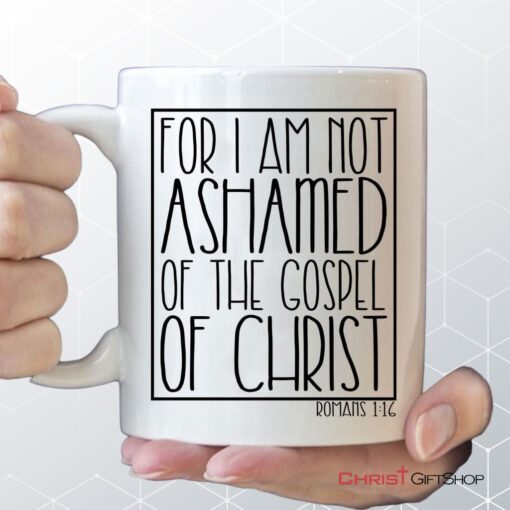 For I Am Not Ashamed Of The Gospel Of Christ Romans 116 Coffee Mug, Christian Mugs