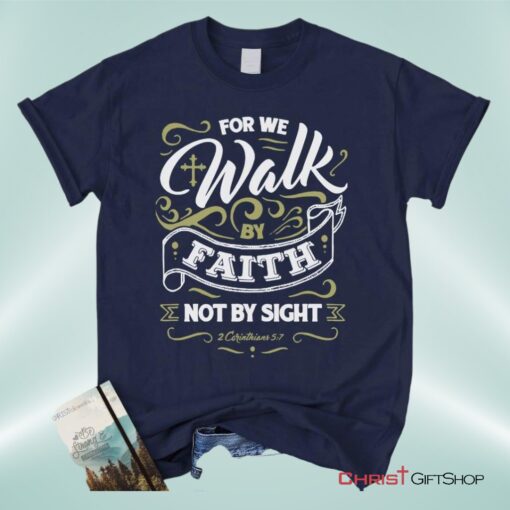 For We Walk By Faith Not By Sight 2 Corinthians 57, Bible Verse Unisex Shirt, Hoodie