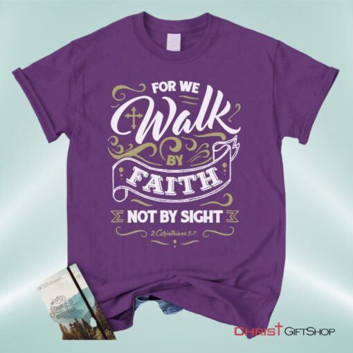 For We Walk By Faith Not By Sight 2 Corinthians 57, Bible Verse Unisex Shirt, Hoodie