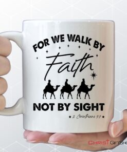 For We Walk By Faith Not By Sight, Christmas Christian Coffee Mug