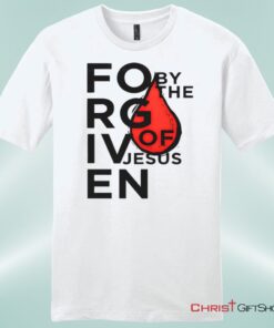 Forgiven By The Blood Of Jesus Unisex Shirt, Hoodie