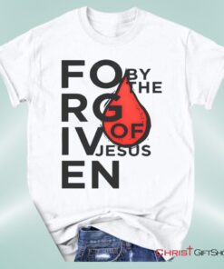 Forgiven By The Blood Of Jesus Unisex T Shirt, Sweatshirt, Hoodie