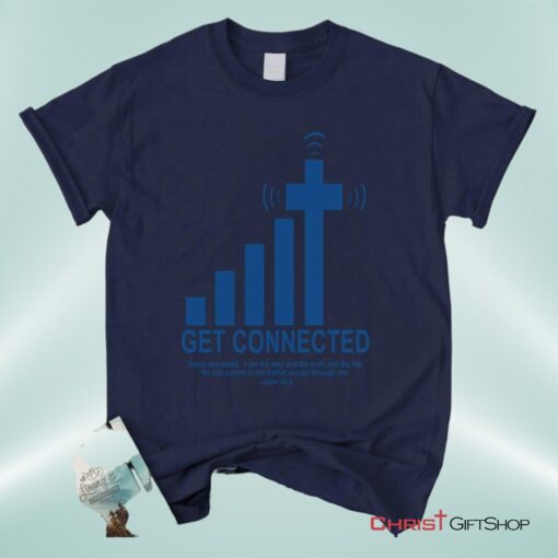 Get Connected With God, John 146, Christian Unisex T Shirt, Sweatshirt, Hoodie