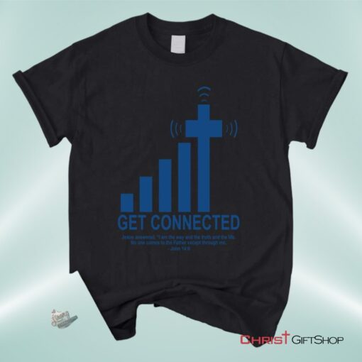 Get Connected With God, John 146, Christian Unisex T Shirt, Sweatshirt, Hoodie