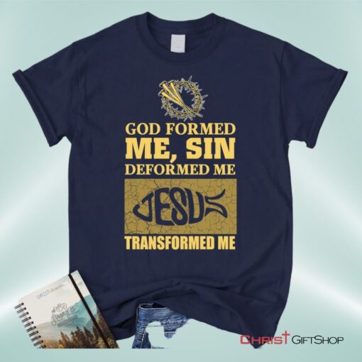 God Formed Me Sin Deformed Me Christian Unisex T Shirt, Sweatshirt, Hoodie