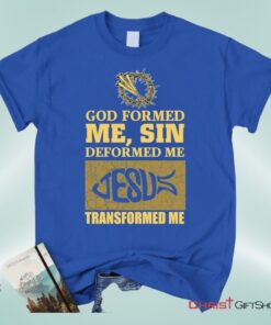 God Formed Me Sin Deformed Me Christian Unisex T Shirt, Sweatshirt, Hoodie