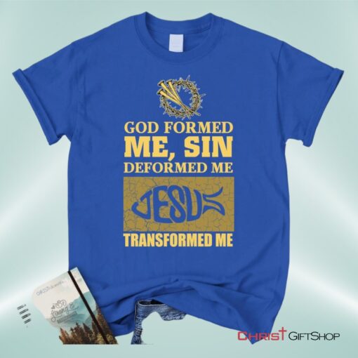 God Formed Me Sin Deformed Me Christian Unisex T Shirt, Sweatshirt, Hoodie