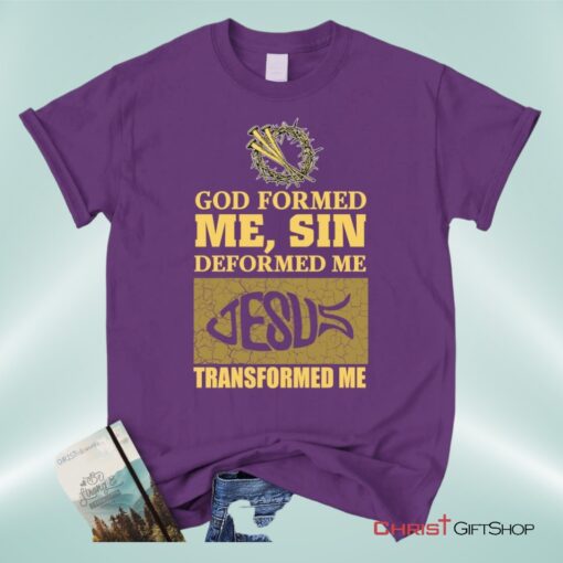 God Formed Me Sin Deformed Me Christian Unisex T Shirt, Sweatshirt, Hoodie