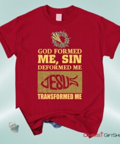 God Formed Me Sin Deformed Me Christian Unisex T Shirt, Sweatshirt, Hoodie