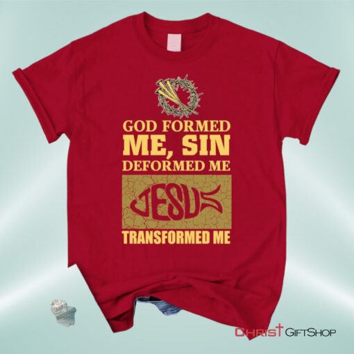 God Formed Me Sin Deformed Me Christian Unisex T Shirt, Sweatshirt, Hoodie