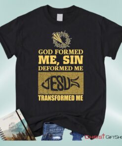 God Formed Me Sin Deformed Me Christian Unisex T Shirt, Sweatshirt, Hoodie