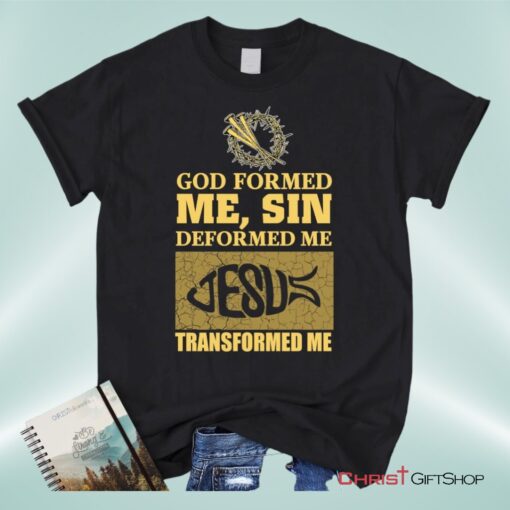 God Formed Me Sin Deformed Me Christian Unisex T Shirt, Sweatshirt, Hoodie