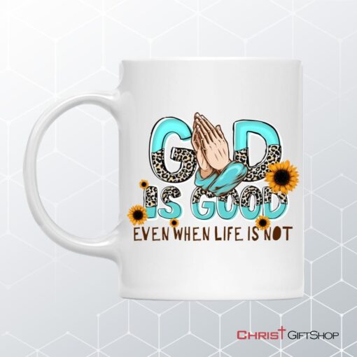 God Is Good Even When Life Is Not Coffee Ceramic Mug