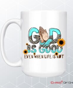 God Is Good Even When Life Is Not Coffee Ceramic Mug