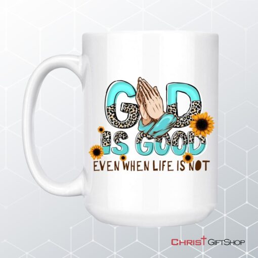 God Is Good Even When Life Is Not Coffee Ceramic Mug