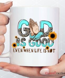 God Is Good Even When Life Is Not Coffee Ceramic Mug