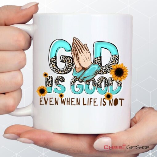 God Is Good Even When Life Is Not Coffee Ceramic Mug