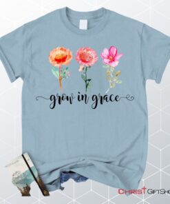 Grow In Grace Shirt Christian Unisex T Shirt, Sweatshirt, Hoodies