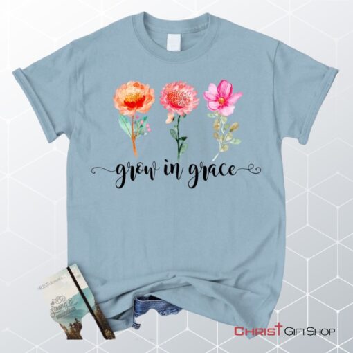 Grow In Grace Shirt Christian Unisex T Shirt, Sweatshirt, Hoodies