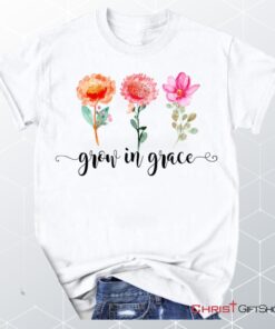 Grow In Grace Shirt Christian Unisex T Shirt, Sweatshirt, Hoodies