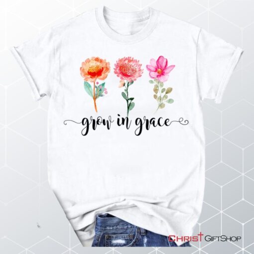 Grow In Grace Shirt Christian Unisex T Shirt, Sweatshirt, Hoodies