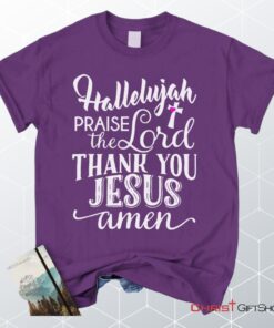 Hallelujah Praise The Lord Thank You Jesus Unisex T Shirt, Sweatshirt, Hoodie