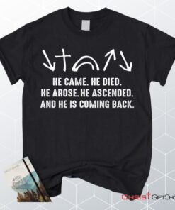 He Came He Died He Arose He Ascended, Jesus Christ Unisex Shirt, Hoodie