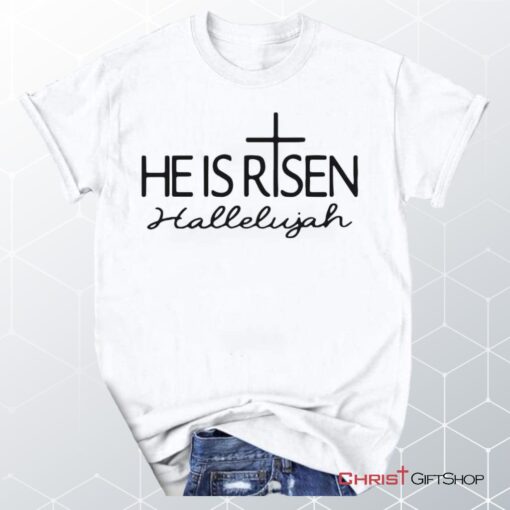 He Is Risen Hallelujah Unisex T Shirt, Sweatshirt, Hoodie