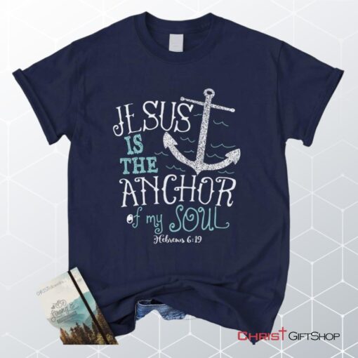 Hebrews 619 Jesus Is The Anchor Of My Soul, Bible Verse Unisex Shirt, Hoodie