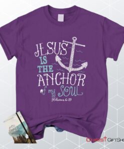 Hebrews 619 Jesus Is The Anchor Of My Soul, Bible Verse Unisex Shirt, Hoodie