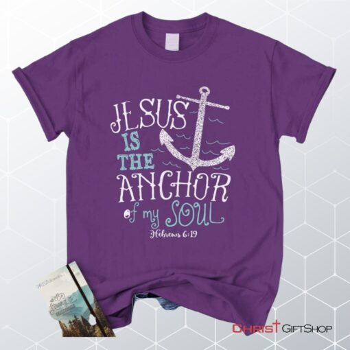 Hebrews 619 Jesus Is The Anchor Of My Soul, Bible Verse Unisex Shirt, Hoodie