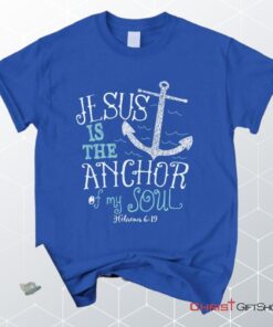 Hebrews 619 Jesus Is The Anchor Of My Soul, Bible Verse Unisex Shirt, Hoodie